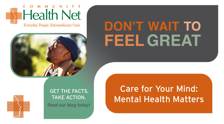 A man looks thoughtfully into the distance. Text reads, DONT WAIT TO FEEL GREAT. Care for Your Mind: Mental Health Matters. Support mental health awareness—get the facts, take action, and read our blog today! Community Health Net logo included.